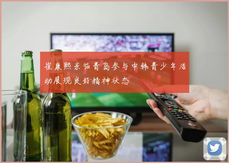 崔康熙亲临青岛参与中韩青少年活动展现良好精神状态