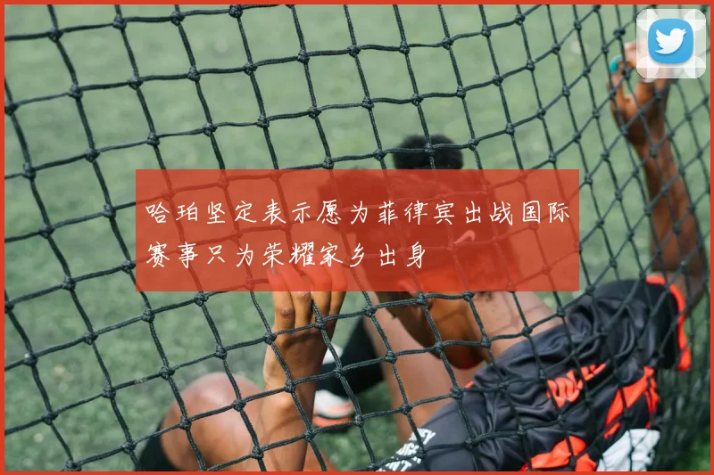 哈珀坚定表示愿为菲律宾出战国际赛事只为荣耀家乡出身